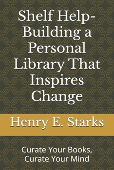 Paperback Shelf Help-Building a Personal Library That Inspires Change: Curate Your Books, Curate Your Mind Book