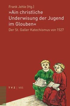 Hardcover Ain Christliche Underwisung Der Jugend Im Glouben: Der St. Galler Katechismus Von 1527 [German] Book