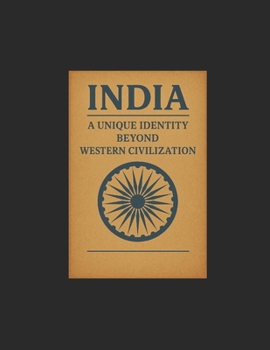 Paperback INDIA A Unique Identity Beyond Western Civilization: Reclaiming the Soul of a Civilization Book