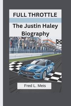 FULL THROTTLE: The Justin Haley Biography