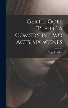 Hardcover Gertie Goes "plain," a Comedy in Two Acts, Six Scenes Book