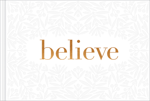 Hardcover Believe -- A Gift Book for the Holidays, Encouragement, or to Inspire Everyday Possibilities Book