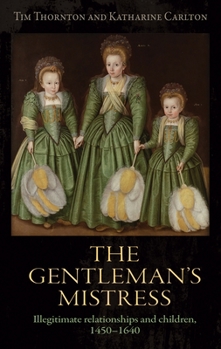 Hardcover The Gentleman's Mistress: Illegitimate Relationships and Children, 1450-1640 Book