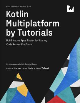 Paperback Kotlin Multiplatform by Tutorials (First Edition): Build Native Apps Faster by Sharing Code Across Platforms Book