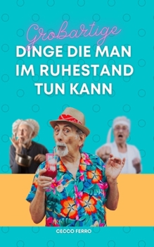 Paperback Großartige Dinge Die Man Im Ruhestand Tun Kann: Necke deinen Freund, der in den Ruhestand geht, gib ihm ein lustiges und nützliches Geschenk Geschenki [German] Book