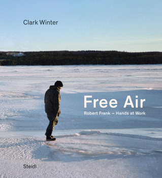 Hardcover Clark Winter: Free Air: Robert Frank - Hands at Work Book