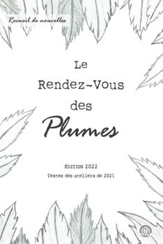 Le Rendez-Vous des Plumes: Edition 2022 - Textes des ateliers de 2021