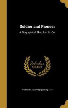 Hardcover Soldier and Pioneer: A Biographical Sketch of Lt.-Col Book