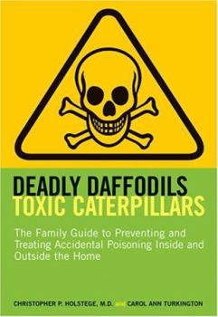 Paperback Deadly Daffodils, Toxic Caterpillars: The Family Guide to Preventing and Treating Accidental Poisoning Inside and Outside the Home Book