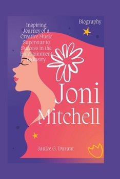 Joni Mitchell Biography: Inspiring Journey of a Creative Music Superstar to Success in the Entertainment Industry