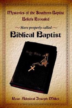 Hardcover Mysteries of the Southern Baptist Beliefs Revealed: More Properly Called Biblical Baptists Book