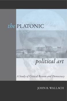 Paperback The Platonic Political Art: A Study of Critical Reason and Democracy Book