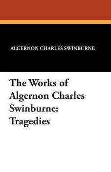 Paperback The Works of Algernon Charles Swinburne: Tragedies Book