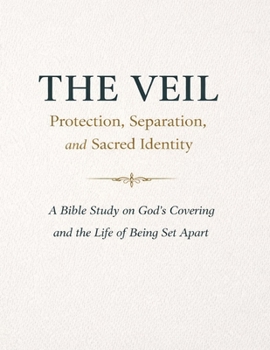 The Veil: Protection, Separation, and Sacred Identity: A Bible Study on God’s Covering and the Life of Being Set Apart