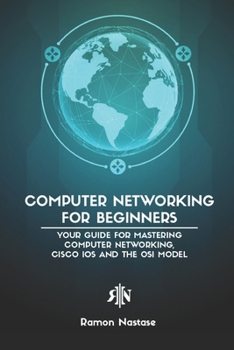 Paperback Computer Networking for Beginners: Your Guide for Mastering Computer Networking, Cisco IOS and the OSI Model Book