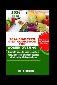 Paperback 2024 Diabetes Diet Cookbook for Women Over 40: Complete guide to super-easy Low-Carb low-sugar delicious recipes with healthy 30-day meal plan Book