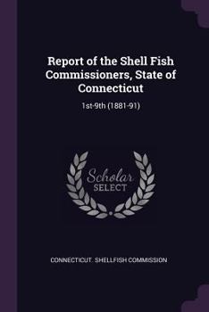 Paperback Report of the Shell Fish Commissioners, State of Connecticut: 1st-9th (1881-91) Book