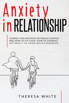 Paperback Anxiety in Relationship: Connection Mistakes between Couples and How to Fix Them. How to Enhance Intimacy in your Relationships. Book
