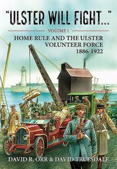 Hardcover Ulster Will Fight: Volume 1 - Home Rule and the Ulster Volunteer Force 1886-1922 Book