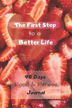 The First Step to a Better Life: 90 Days Diet Planner, Food & Fitnes Journal: Daily Food and Weight Loss Diary