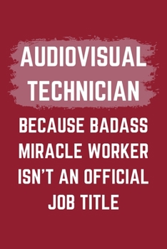 Paperback Audiovisual Technician Because Badass Miracle Worker Isn't An Official Job Title: An Audiovisual Technician Journal Notebook to Write Down Things, Tak Book