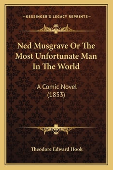 Ned Musgrave Or The Most Unfortunate Man In The World: A Comic Novel