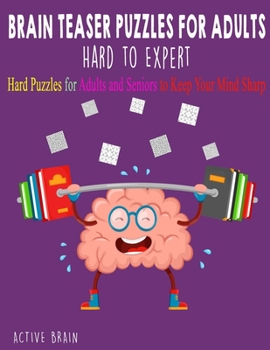 Paperback Brain Teaser Puzzles for Adults Hard to Expert: Hard Puzzles for Adults and Seniors to Keep Your Mind Sharp (Large Print) [Large Print] Book