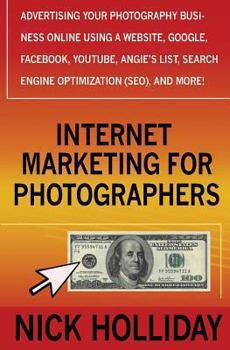 Paperback Internet Marketing for Photographers: Advertising Your Photography Business Online Using a Website, Google, Facebook, Youtube, Angie's List, Search En Book