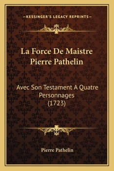 Paperback La Force De Maistre Pierre Pathelin: Avec Son Testament A Quatre Personnages (1723) [French] Book