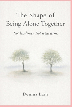 Paperback The Shape of Being Alone Together: Not loneliness. Not separation. Book