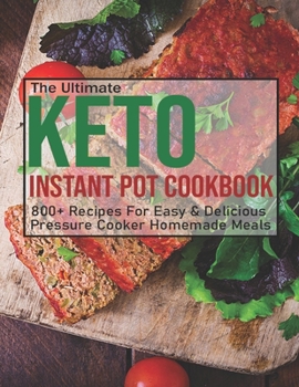 Paperback The Ultimate Keto Instant Pot Cookbook: 800+ Recipes For Easy & Delicious Pressure Cooker Homemade Meals Book