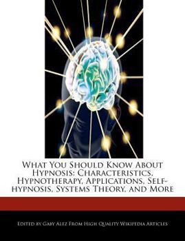 Paperback What You Should Know about Hypnosis: Characteristics, Hypnotherapy, Applications, Self-Hypnosis, Systems Theory, and More Book