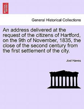 Paperback An Address Delivered at the Request of the Citizens of Hartford, on the 9th of November, 1835, the Close of the Second Century from the First Settleme Book