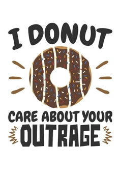 Paperback I Donut Care About Your Outrage: Donut Journal, Blank Paperback Notebook for Doughnut Lovers, 150 pages, college ruled Book