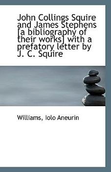 John Collings Squire and James Stephens [A Bibliography of Their Works] with a Prefatory Letter by J