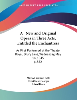 Paperback A New and Original Opera in Three Acts, Entitled the Enchantress: As First Performed at the Theater Royal, Drury Lane, Wednesday, May 14, 1845 (1852 Book