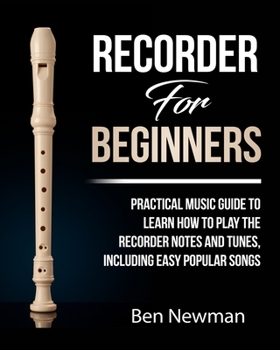 Paperback Recorder For Beginners: Practical Music Guide To Learn How To Play The Recorder instrument Music Notes And Tunes, Including Easy Popular Songs Book