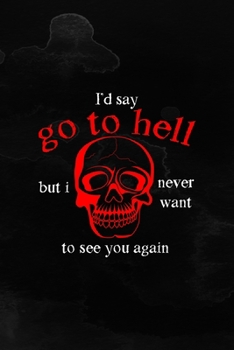 I'd Say Go To Hell But I Never Want To See You Again: Notebook Journal Composition Blank Lined Diary Notepad 120 Pages Paperback Black Texture Hell