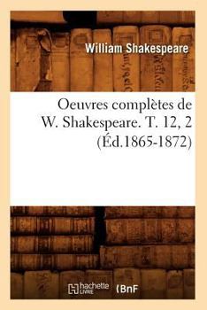 Paperback Oeuvres Complètes de W. Shakespeare. T. 12, 2 (Éd.1865-1872) [French] Book
