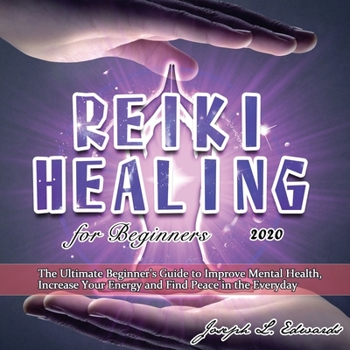 Paperback Reiki Healing for Beginners 2020: The Ultimate Beginner's Guide to Improve Mental Health, Increase Your Energy and Find Peace in the Everyday Book