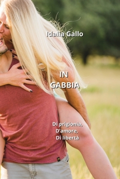 Paperback In Gabbia: Di prigionia, D'amore, Di libertà [Italian] Book