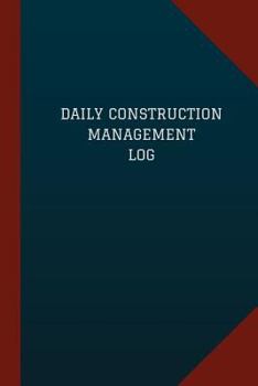 Daily Construction Management Log (Logbook, Journal - 124 Pages, 6 X 9): Daily Construction Management Logbook (Blue Cover, Medium)