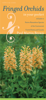 Hardcover Fringed Orchids in Your Pocket: A Guide to Native Platanthera Species of the Continental United States and Canada Book