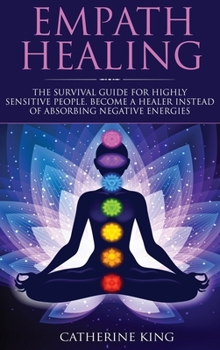 Hardcover Empath Healing: The Survival Guide for Highly Sensitive People. Become a Healer Instead of Absorbing Negative Energies Book