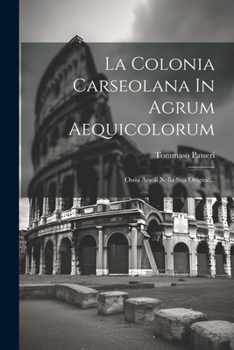 Paperback La Colonia Carseolana In Agrum Aequicolorum: Ossia Arsoli Nella Sua Origine... [Italian] Book