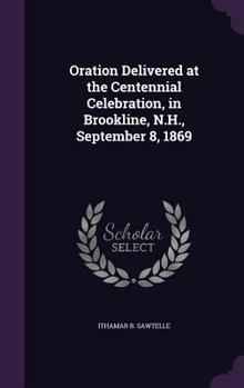 Hardcover Oration Delivered at the Centennial Celebration, in Brookline, N.H., September 8, 1869 Book