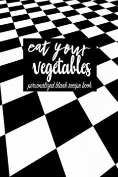 Paperback Eat Your Vegetables: Blank DIY Recipe Book for Family, Friends, Men or Women Book