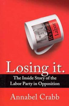 Hardcover Losing It: The Inside Story of the Labor Party in Opposition Book