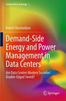 Paperback Demand-Side Energy and Power Management in Data Centers: Are Data Centers Modern Societies’ Double-Edged Sword? (Lecture Notes in Energy, 1) Book