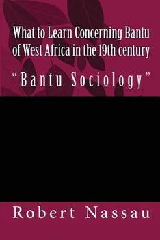 What to Learn Concerning Bantu of West Africa in the 19th century: "Bantu Sociology"